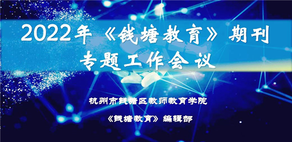杭州市钱塘区举行2022年《钱塘教育》期刊专题工作会议